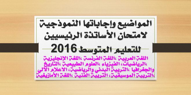 المواضيع وإجابتها لامتحان الأساتذة الرئيسيين متوسط 2016
